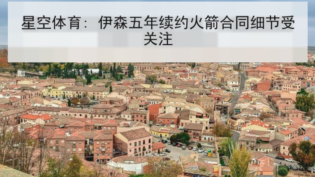 星空体育: 伊森五年续约火箭合同细节受关注 星空体育: 伊森五年续约火箭合同细节受关注