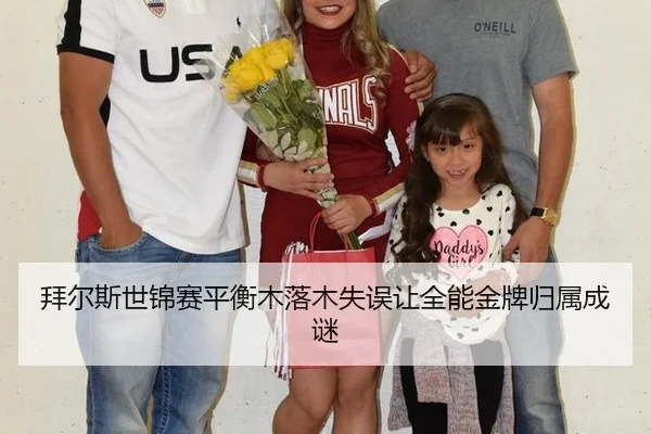 拜尔斯世锦赛平衡木落木失误让全能金牌归属成谜