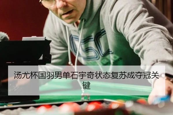 汤尤杯国羽男单石宇奇状态复苏成夺冠关键