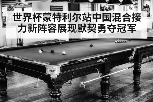 世界杯蒙特利尔站中国混合接力新阵容展现默契勇夺冠军