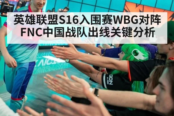 英雄联盟S16入围赛WBG对阵FNC中国战队出线关键分析
